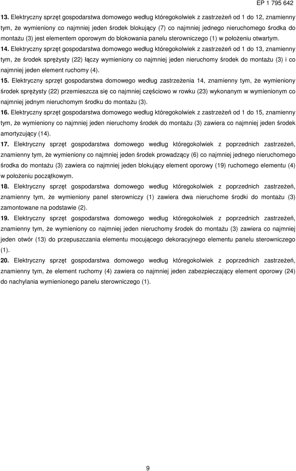 Elektryczny sprzęt gospodarstwa domowego według któregokolwiek z zastrzeŝeń od 1 do 13, znamienny tym, Ŝe środek spręŝysty (22) łączy wymieniony co najmniej jeden nieruchomy środek do montaŝu (3) i