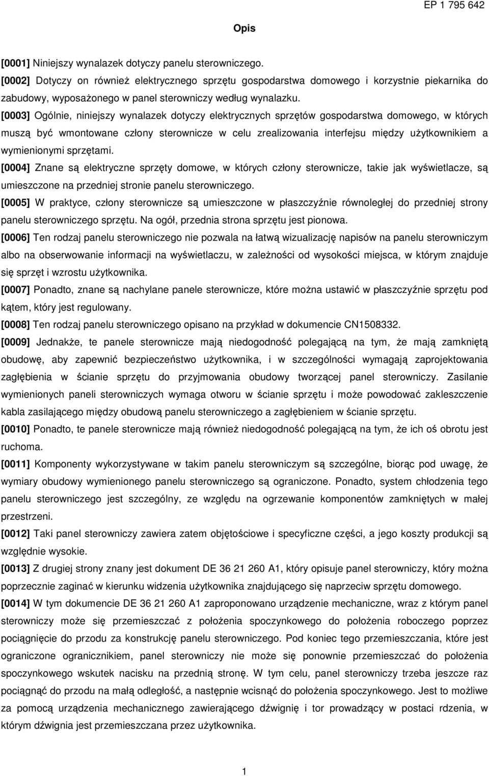 [0003] Ogólnie, niniejszy wynalazek dotyczy elektrycznych sprzętów gospodarstwa domowego, w których muszą być wmontowane człony sterownicze w celu zrealizowania interfejsu między uŝytkownikiem a