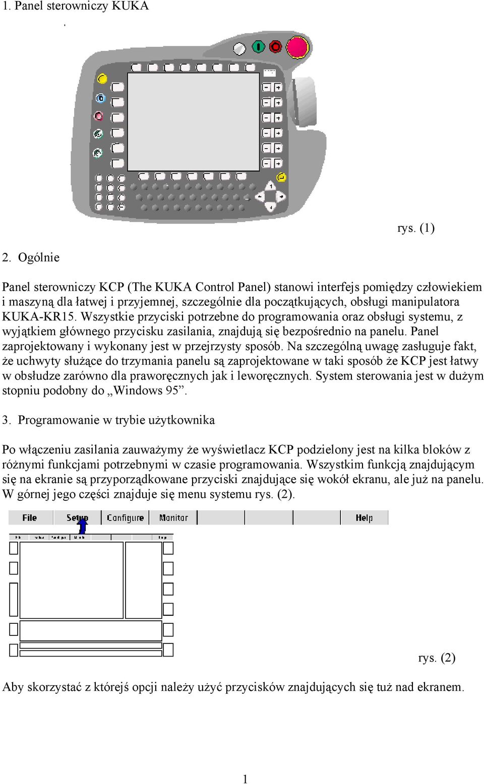 Wszystkie przyciski potrzebne do programowania oraz obsługi systemu, z wyjątkiem głównego przycisku zasilania, znajdują się bezpośrednio na panelu.