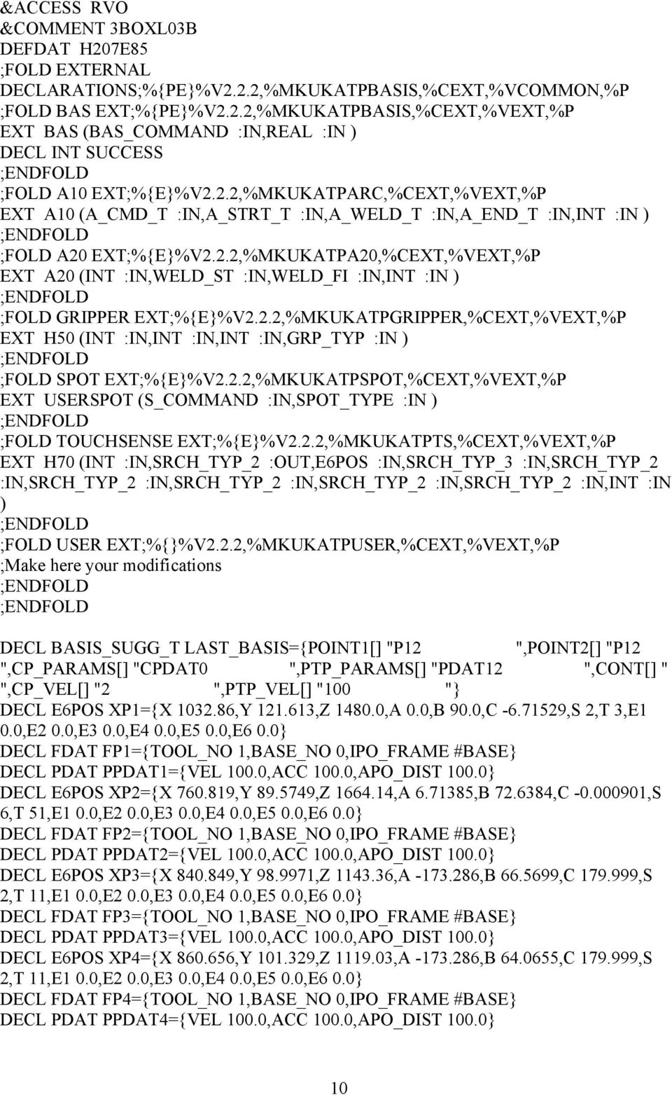 2.2,%MKUKATPGRIPPER,%CEXT,%VEXT,%P EXT H50 (INT :IN,INT :IN,INT :IN,GRP_TYP :IN ) ;FOLD SPOT EXT;%{E}%V2.2.2,%MKUKATPSPOT,%CEXT,%VEXT,%P EXT USERSPOT (S_COMMAND :IN,SPOT_TYPE :IN ) ;FOLD TOUCHSENSE EXT;%{E}%V2.