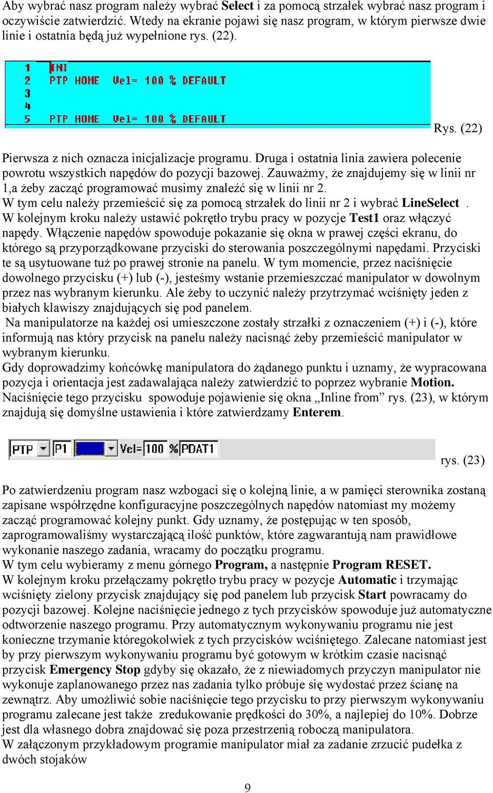 Druga i ostatnia linia zawiera polecenie powrotu wszystkich napędów do pozycji bazowej. Zauważmy, że znajdujemy się w linii nr 1,a żeby zacząć programować musimy znaleźć się w linii nr 2.