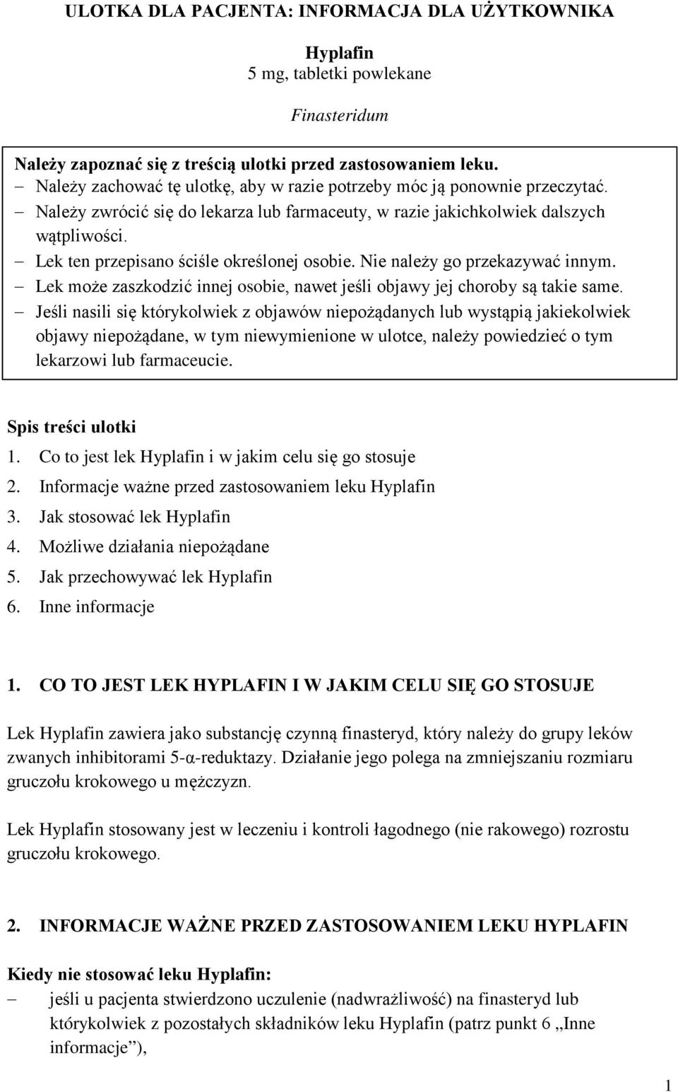 Lek ten przepisano ściśle określonej osobie. Nie należy go przekazywać innym. Lek może zaszkodzić innej osobie, nawet jeśli objawy jej choroby są takie same.