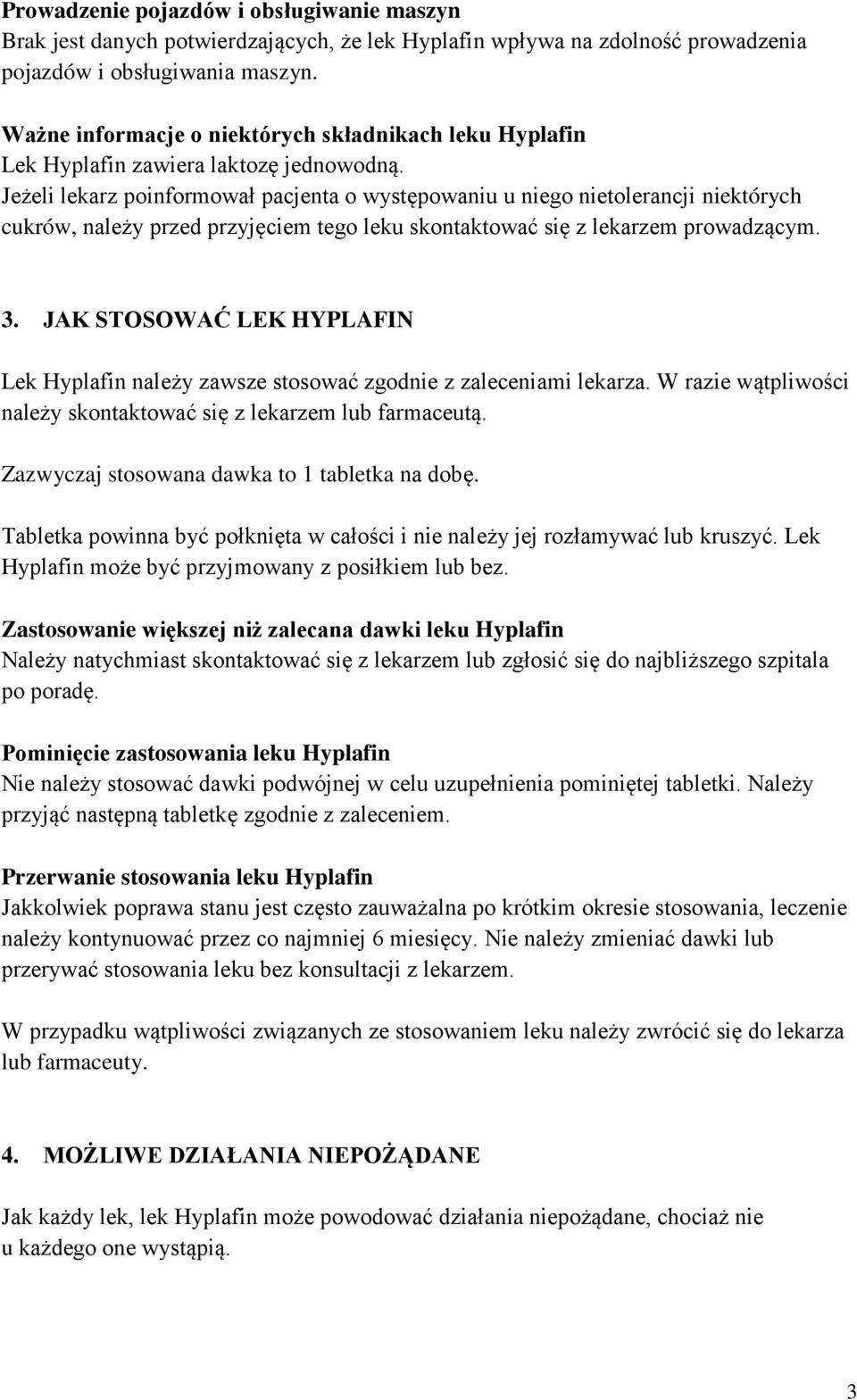 Jeżeli lekarz poinformował pacjenta o występowaniu u niego nietolerancji niektórych cukrów, należy przed przyjęciem tego leku skontaktować się z lekarzem prowadzącym. 3.