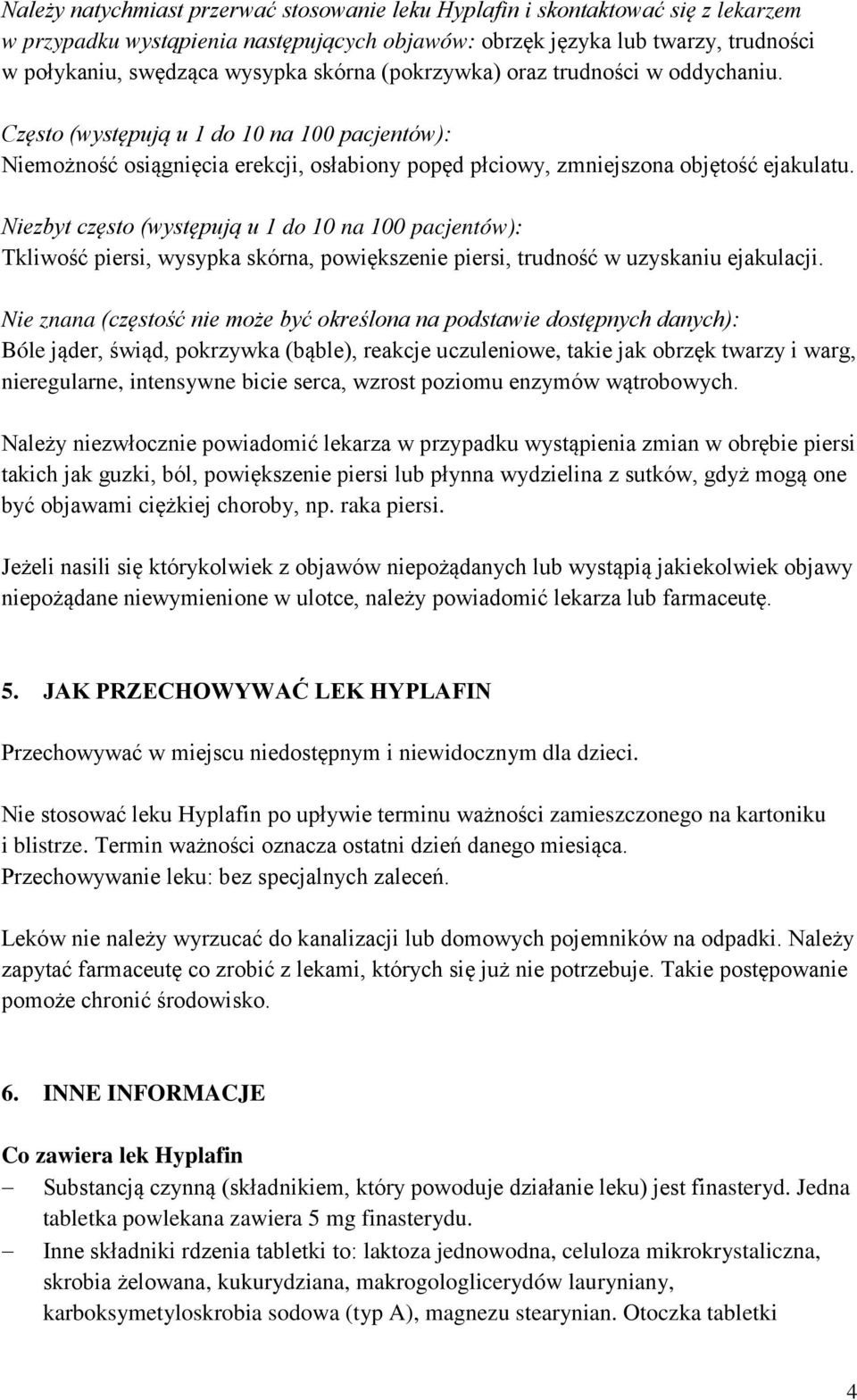 Niezbyt często (występują u 1 do 10 na 100 pacjentów): Tkliwość piersi, wysypka skórna, powiększenie piersi, trudność w uzyskaniu ejakulacji.