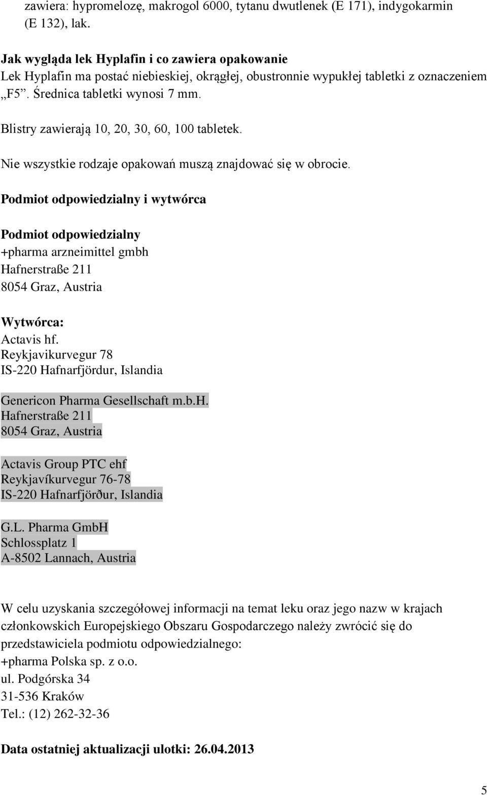 Blistry zawierają 10, 20, 30, 60, 100 tabletek. Nie wszystkie rodzaje opakowań muszą znajdować się w obrocie.