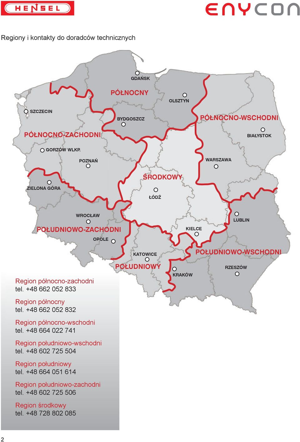 +48 662 052 833 Region północny tel. +48 662 052 832 Region północno-wschodni tel. +48 664 022 741 Region południowo-wschodni tel.