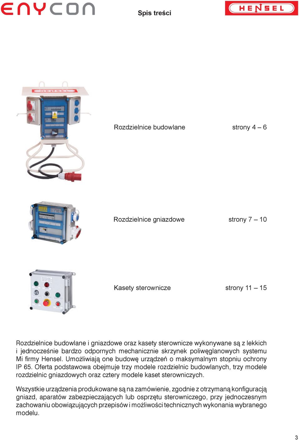 Oferta podstawowa obejmuje trzy modele rozdzielnic budowlanych, trzy modele rozdzielnic gniazdowych oraz cztery modele kaset sterowniczych.