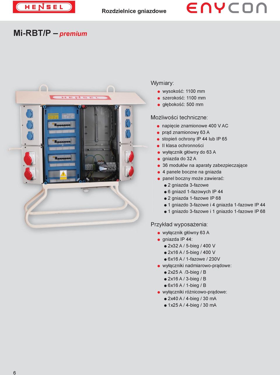 gniazda 1-fazowe IP 68 1 gniazdo 3-fazowe i 4 gniazda 1-fazowe IP 44 1 gniazdo 3-fazowe i 1 gniazdo 1-fazowe IP 68 wyłącznik główny 63 A gniazda IP 44: 2x32 A / 5-bieg / 400 V 2x16 A / 5-bieg /