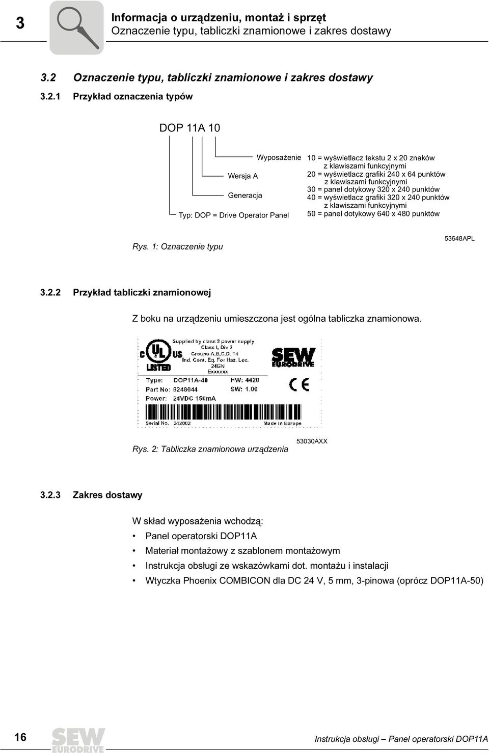 1 Przykład oznaczenia typów DOP 11A 10 Wyposażenie Wersja A Generacja Typ: DOP = Drive Operator Panel 10 = wyświetlacz tekstu 2 x 20 znaków z klawiszami funkcyjnymi 20 = wyświetlacz grafiki 240 x 64