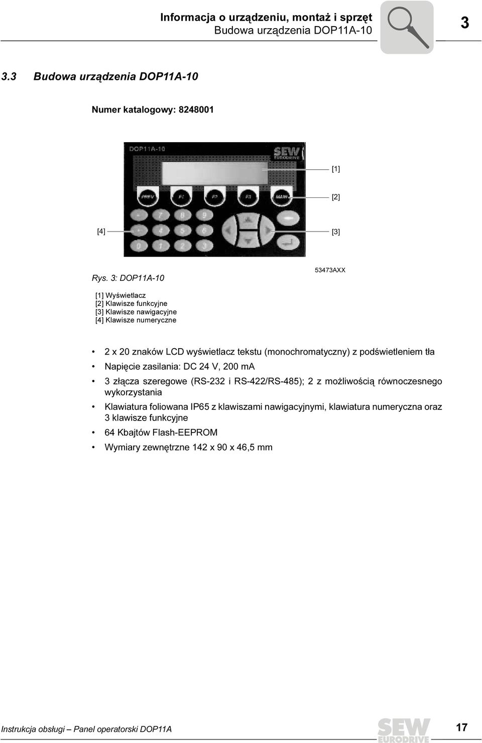 podświetleniem tła Napięcie zasilania: DC 24 V, 200 ma 3 złącza szeregowe (RS-232 i RS-422/RS-485); 2 z możliwością równoczesnego wykorzystania Klawiatura foliowana