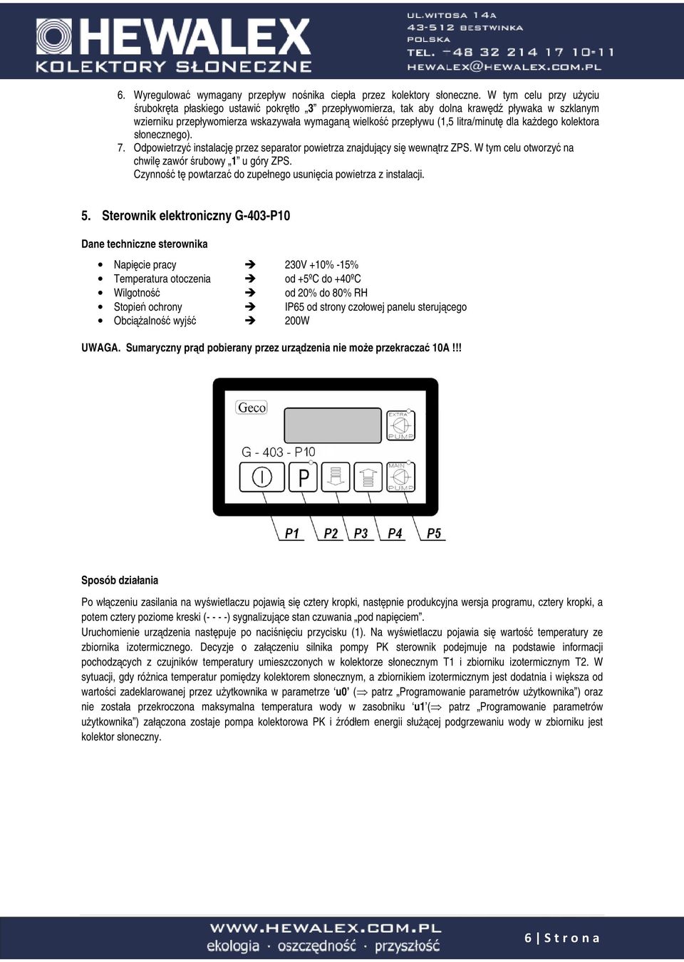 litra/minutę dla każdego kolektora słonecznego). 7. Odpowietrzyć instalację przez separator powietrza znajdujący się wewnątrz ZPS. W tym celu otworzyć na chwilę zawór śrubowy 1 u góry ZPS.