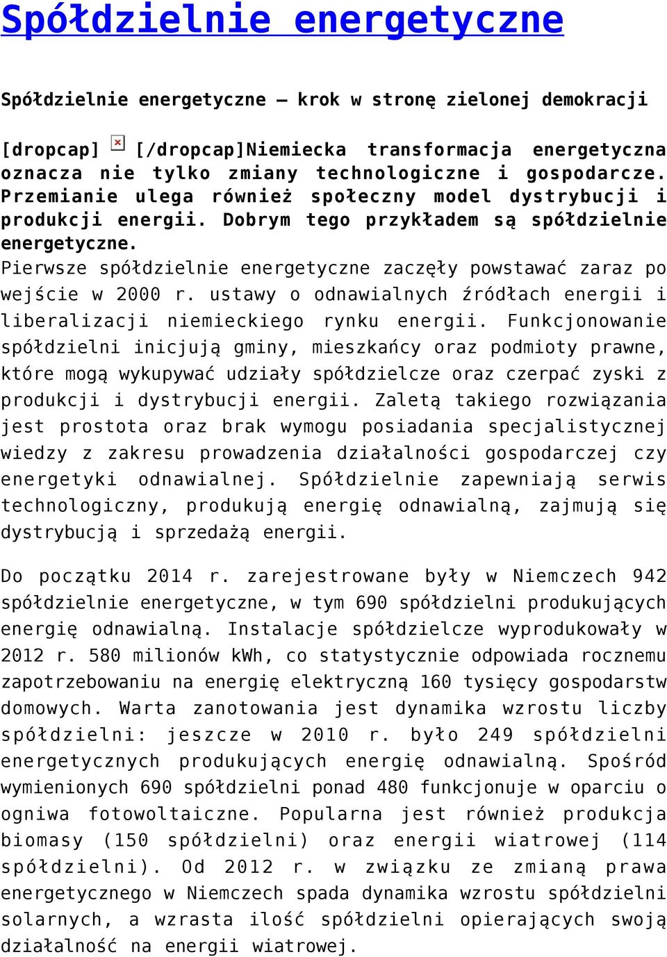 Pierwsze spółdzielnie energetyczne zaczęły powstawać zaraz po wejście w 2000 r. ustawy o odnawialnych źródłach energii i liberalizacji niemieckiego rynku energii.