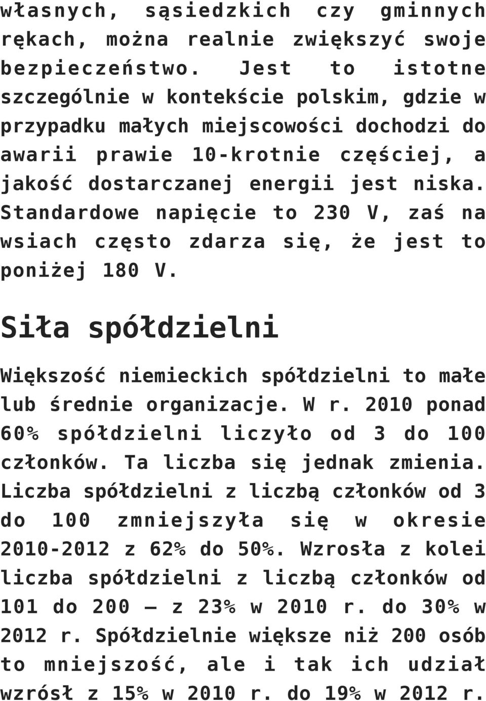 Standardowe napięcie to 230 V, zaś na wsiach często zdarza się, że jest to poniżej 180 V. Siła spółdzielni Większość niemieckich spółdzielni to małe lub średnie organizacje. W r.