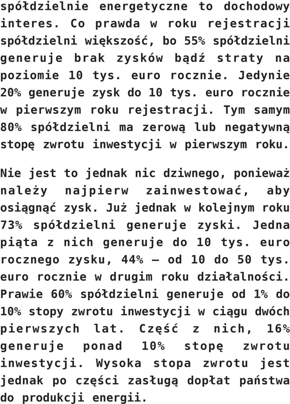 Nie jest to jednak nic dziwnego, ponieważ należy najpierw zainwestować, aby osiągnąć zysk. Już jednak w kolejnym roku 73% spółdzielni generuje zyski. Jedna piąta z nich generuje do 10 tys.