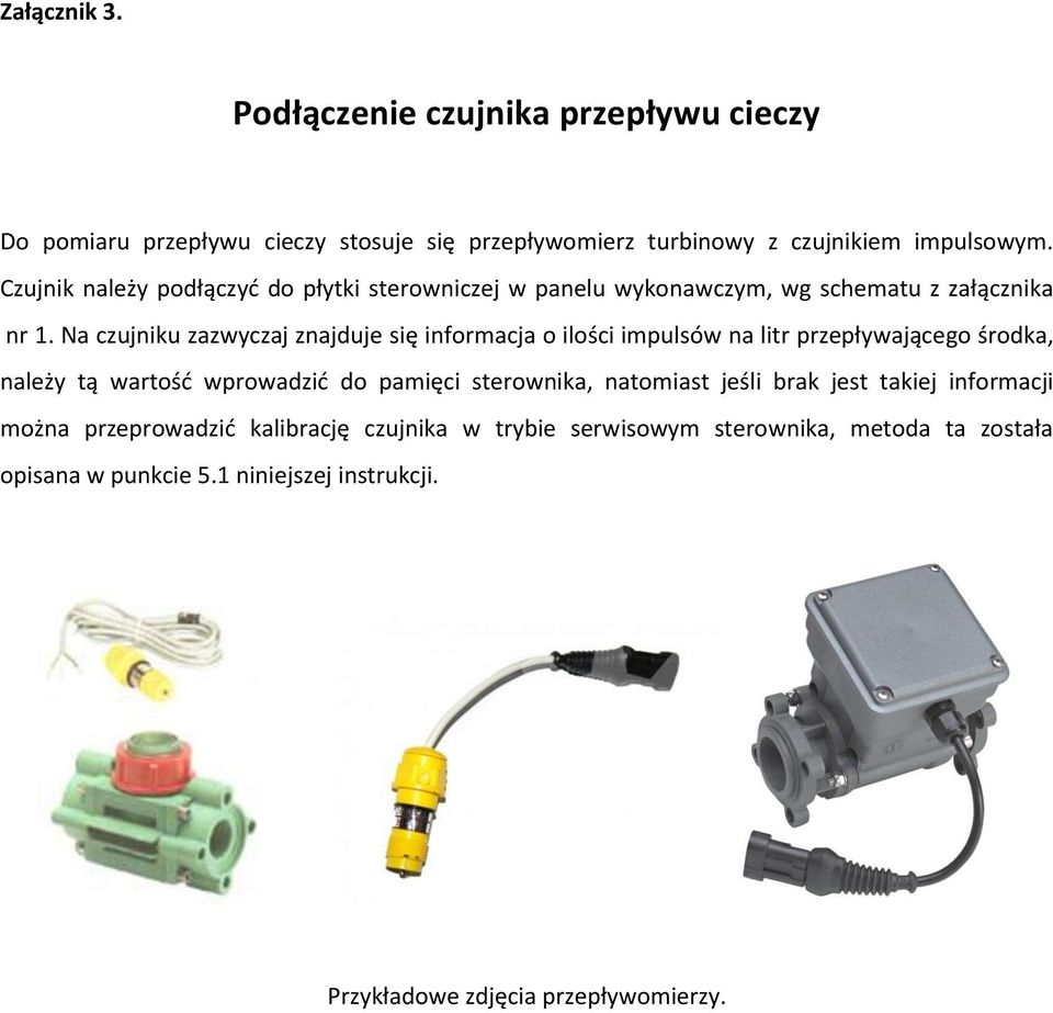 Na czujniku zazwyczaj znajduje się informacja o ilości impulsów na litr przepływającego środka, należy tą wartość wprowadzić do pamięci sterownika,