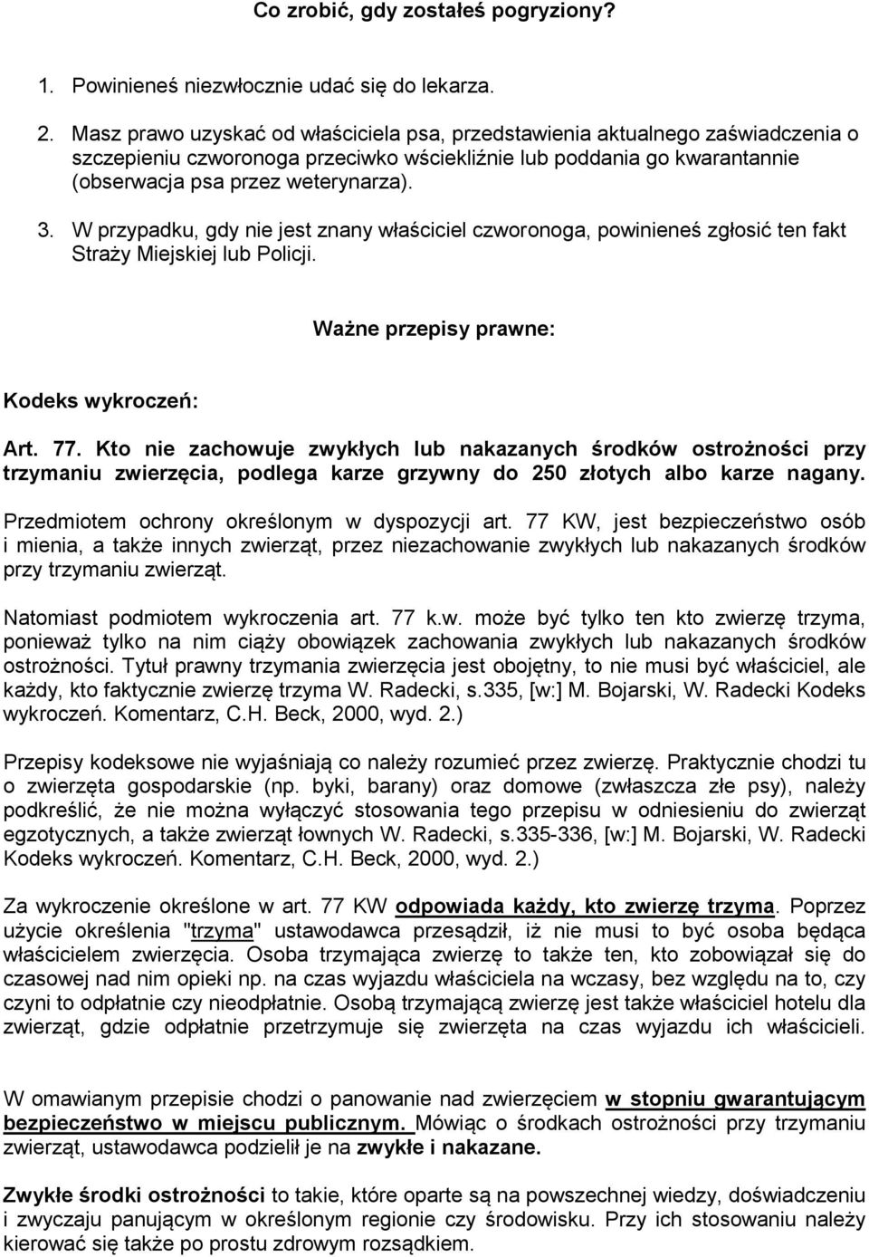 W przypadku, gdy nie jest znany właściciel czworonoga, powinieneś zgłosić ten fakt Straży Miejskiej lub Policji. Ważne przepisy prawne: Kodeks wykroczeń: Art. 77.