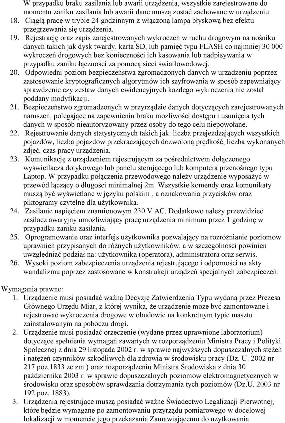 Rejestrację oraz zapis zarejestrowanych wykroczeń w ruchu drogowym na nośniku danych takich jak dysk twardy, karta SD, lub pamięć typu FLASH co najmniej 30 000 wykroczeń drogowych bez konieczności