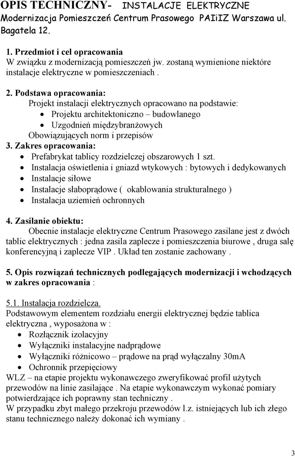 Podstawa opracowania: Projekt instalacji elektrycznych opracowano na podstawie: Projektu architektoniczno budowlanego Uzgodnień międzybranżowych Obowiązujących norm i przepisów 3.