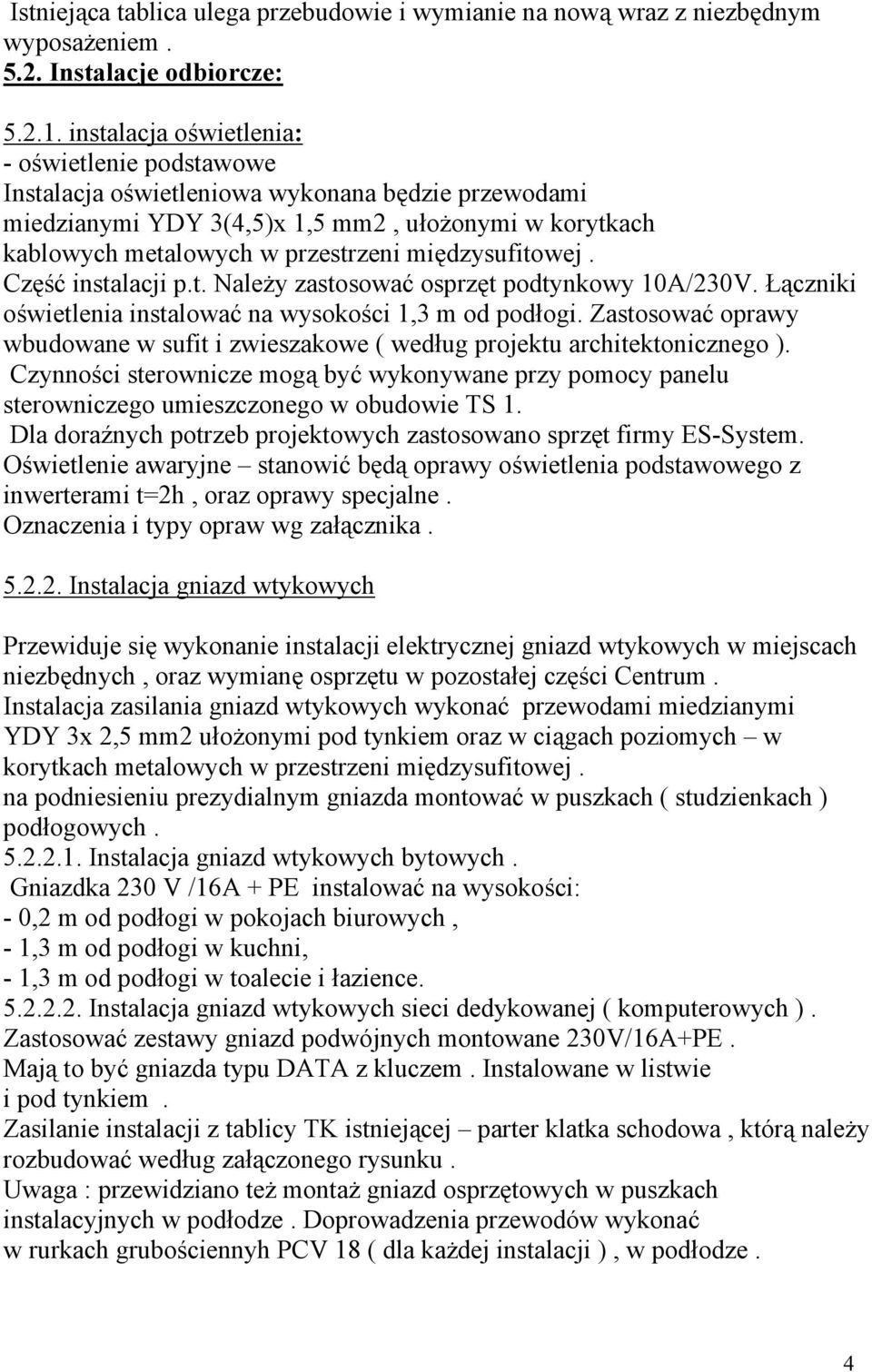 międzysufitowej. Część instalacji p.t. Należy zastosować osprzęt podtynkowy 10A/230V. Łączniki oświetlenia instalować na wysokości 1,3 m od podłogi.