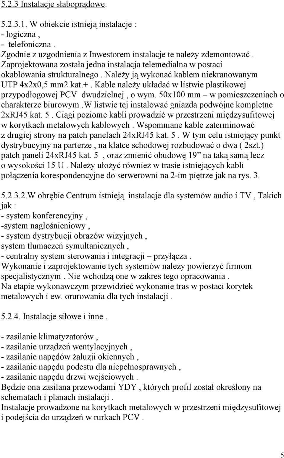 Kable należy układać w listwie plastikowej przypodłogowej PCV dwudzielnej, o wym. 50x100 mm w pomieszczeniach o charakterze biurowym.w listwie tej instalować gniazda podwójne kompletne 2xRJ45 kat. 5. Ciągi poziome kabli prowadzić w przestrzeni międzysufitowej w korytkach metalowych kablowych.