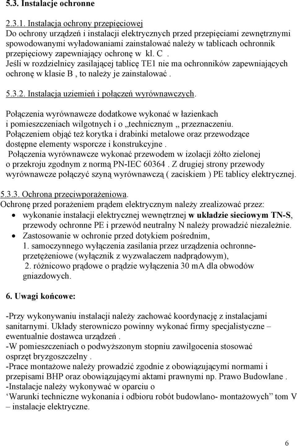 zapewniający ochronę w kl. C. Jeśli w rozdzielnicy zasilającej tablicę TE1 nie ma ochronników zapewniających ochronę w klasie B, to należy je zainstalować. 5.3.2.