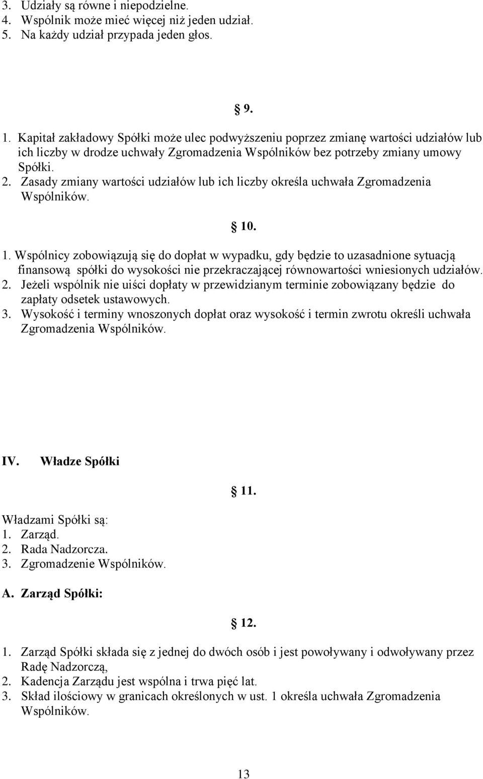 Zasady zmiany wartości udziałów lub ich liczby określa uchwała Zgromadzenia Wspólników. 10