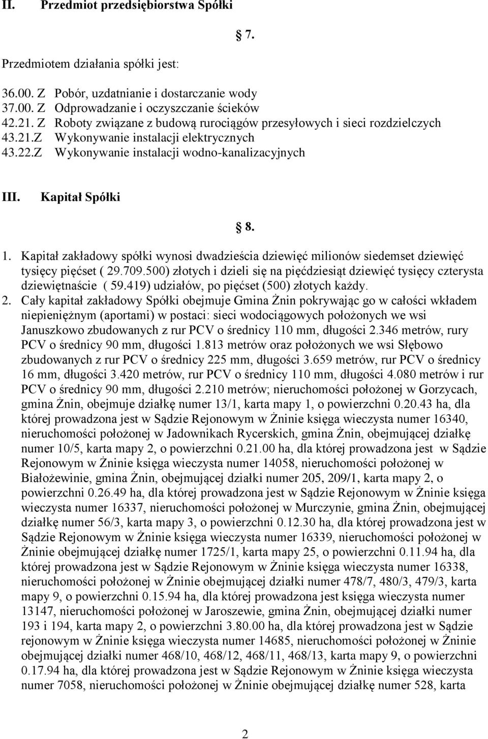 Kapitał zakładowy spółki wynosi dwadzieścia dziewięć milionów siedemset dziewięć tysięcy pięćset ( 29.709.500) złotych i dzieli się na pięćdziesiąt dziewięć tysięcy czterysta dziewiętnaście ( 59.