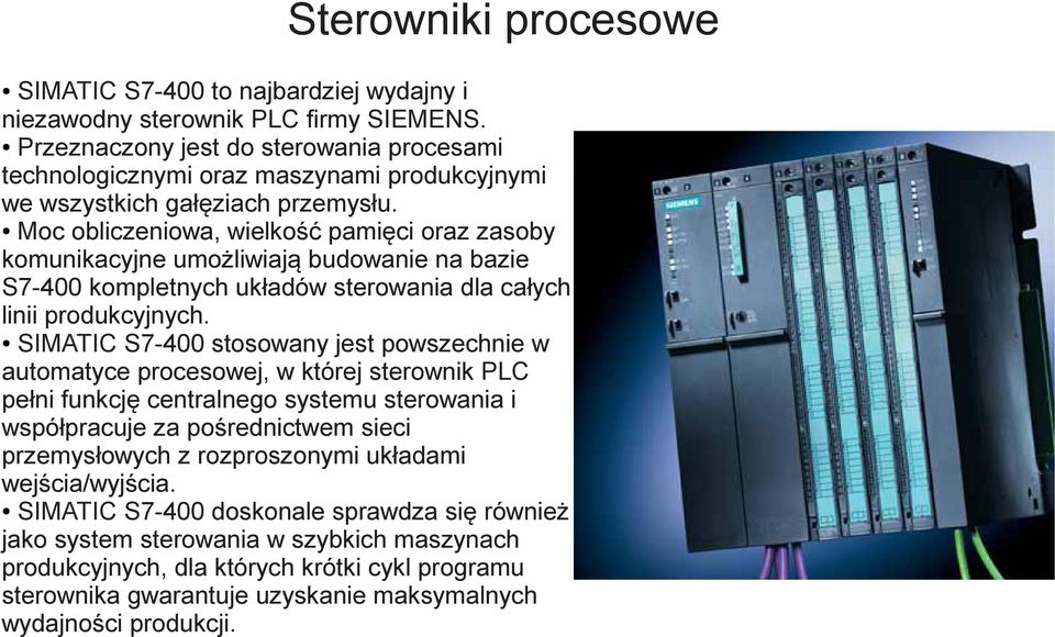 Moc obliczeniowa, wielkość pamięci oraz zasoby komunikacyjne umożliwiają budowanie na bazie S7-400 kompletnych układów sterowania dla całych linii produkcyjnych.