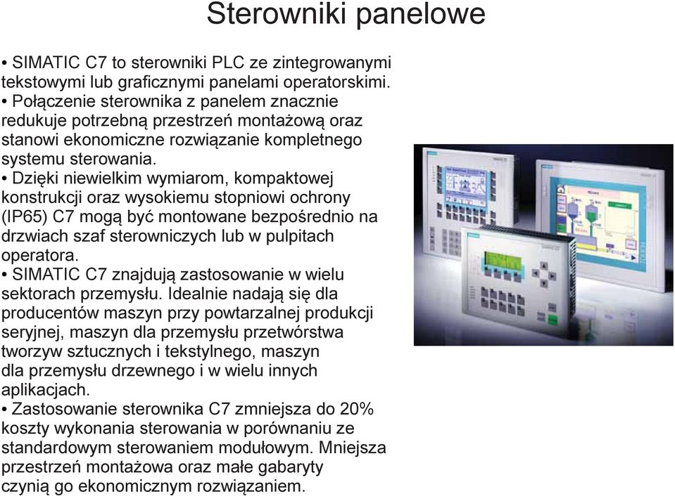 Dzięki niewielkim wymiarom, kompaktowej konstrukcji oraz wysokiemu stopniowi ochrony (IP65) C7 mogą być montowane bezpośrednio na drzwiach szaf sterowniczych lub w pulpitach operatora.