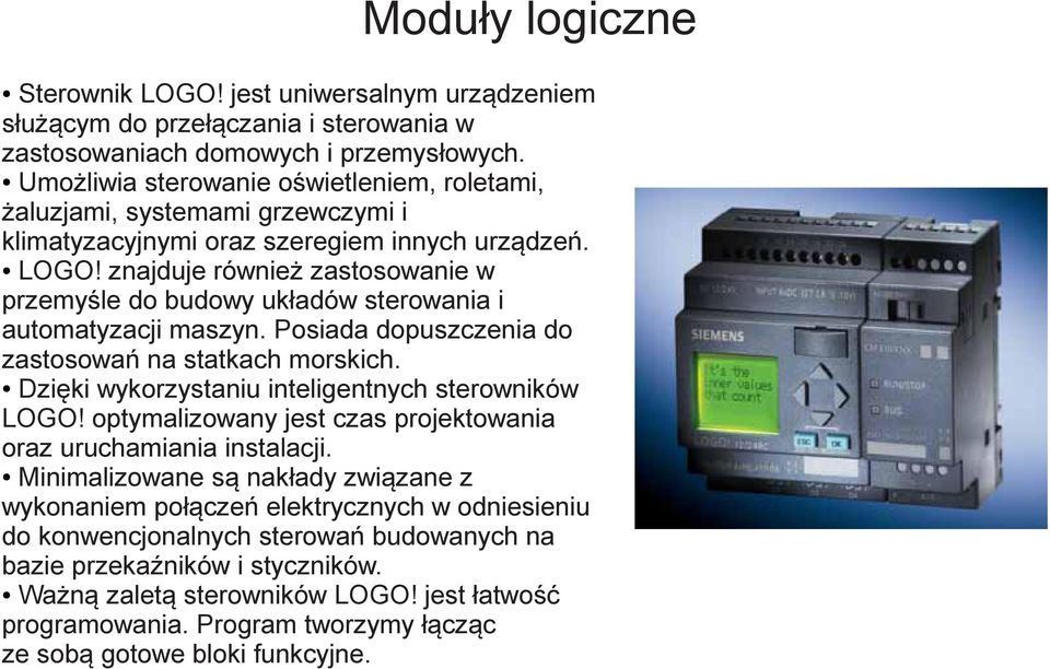 znajduje również zastosowanie w przemyśle do budowy układów sterowania i automatyzacji maszyn. Posiada dopuszczenia do zastosowań na statkach morskich.