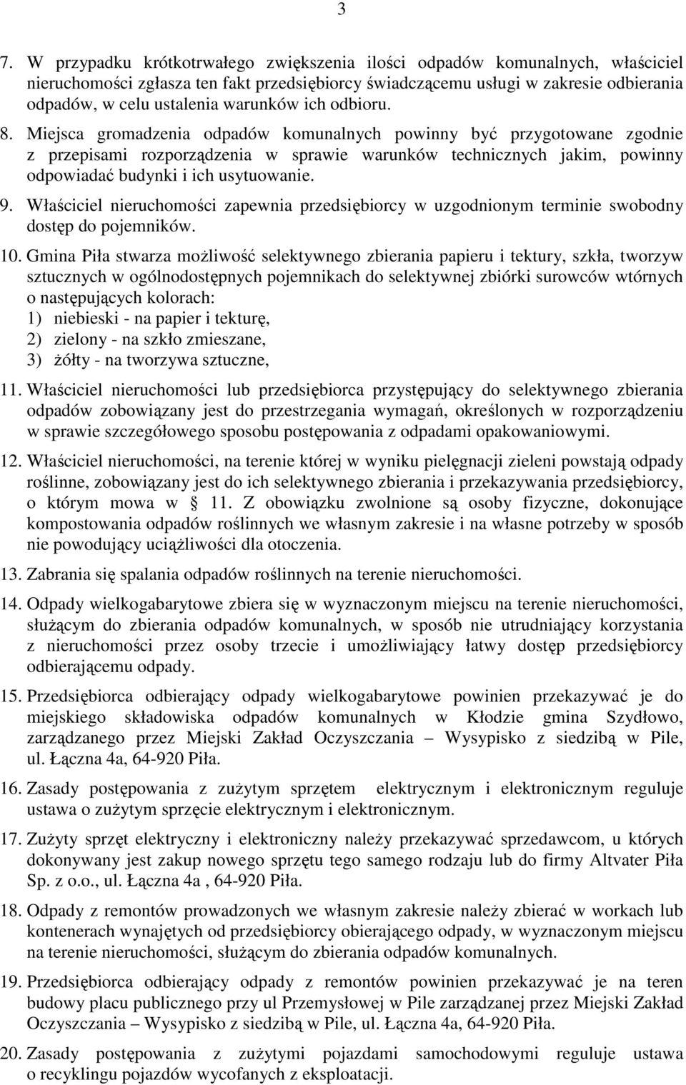 Miejsca gromadzenia odpadów komunalnych powinny być przygotowane zgodnie z przepisami rozporządzenia w sprawie warunków technicznych jakim, powinny odpowiadać budynki i ich usytuowanie. 9.