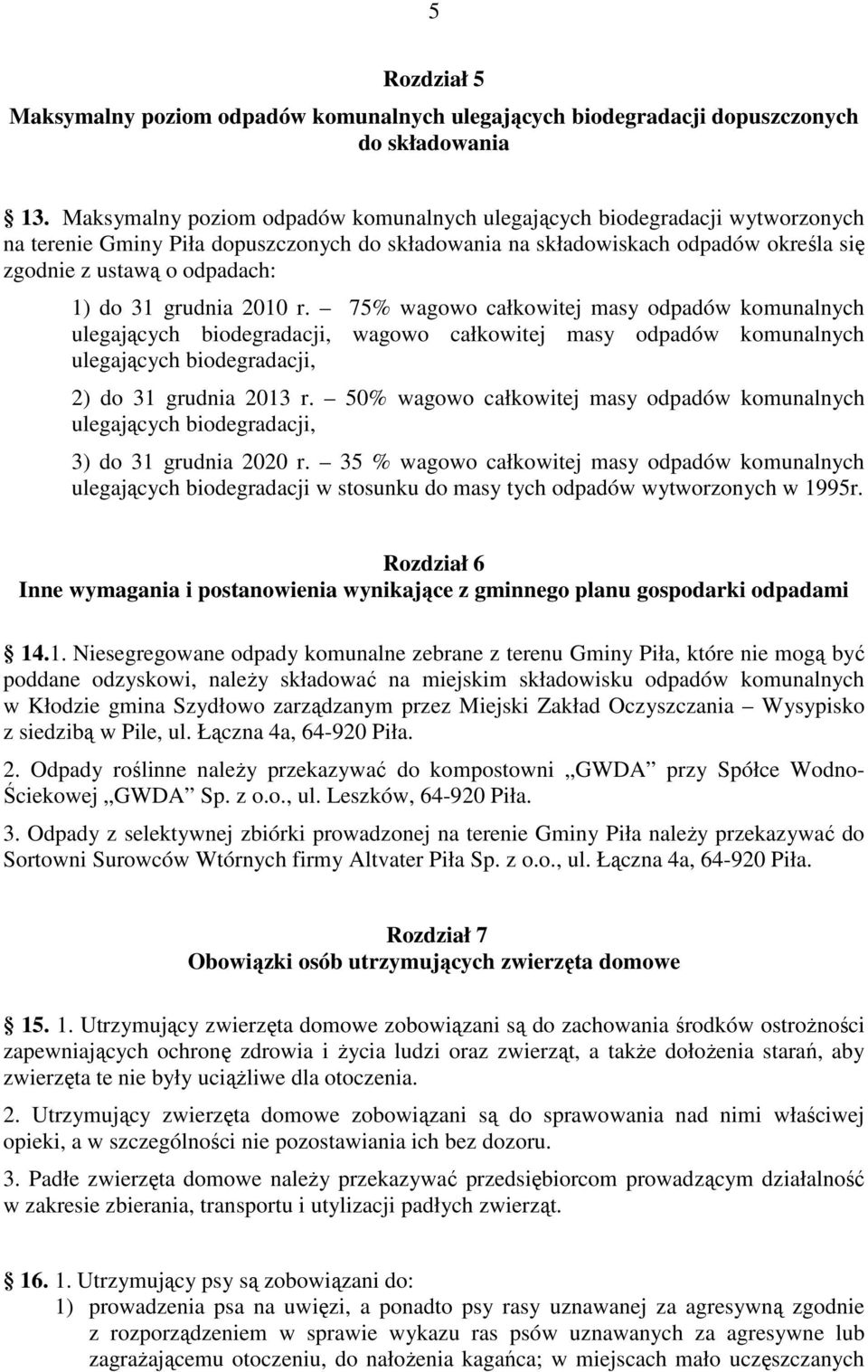 31 grudnia 2010 r. 75% wagowo całkowitej masy odpadów komunalnych ulegających biodegradacji, wagowo całkowitej masy odpadów komunalnych ulegających biodegradacji, 2) do 31 grudnia 2013 r.