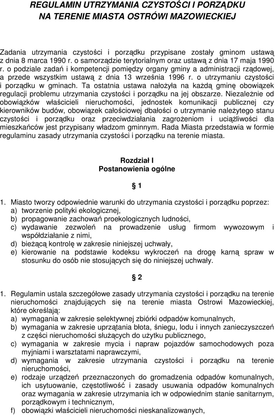 o utrzymaniu czystości i porządku w gminach. Ta ostatnia ustawa nałoŝyła na kaŝdą gminę obowiązek regulacji problemu utrzymania czystości i porządku na jej obszarze.