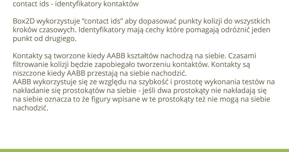 Czasami filtrowanie kolizji będzie zapobiegało tworzeniu kontaktów. Kontakty są niszczone kiedy AABB przestają na siebie nachodzić.