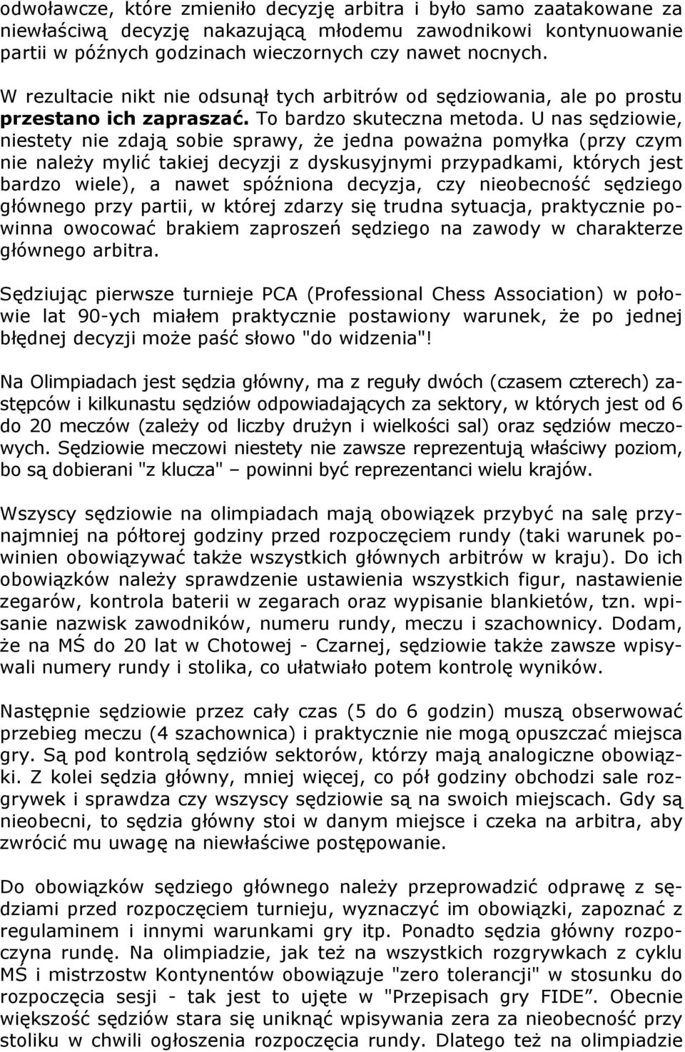 U nas sędziowie, niestety nie zdają sobie sprawy, że jedna poważna pomyłka (przy czym nie należy mylić takiej decyzji z dyskusyjnymi przypadkami, których jest bardzo wiele), a nawet spóźniona