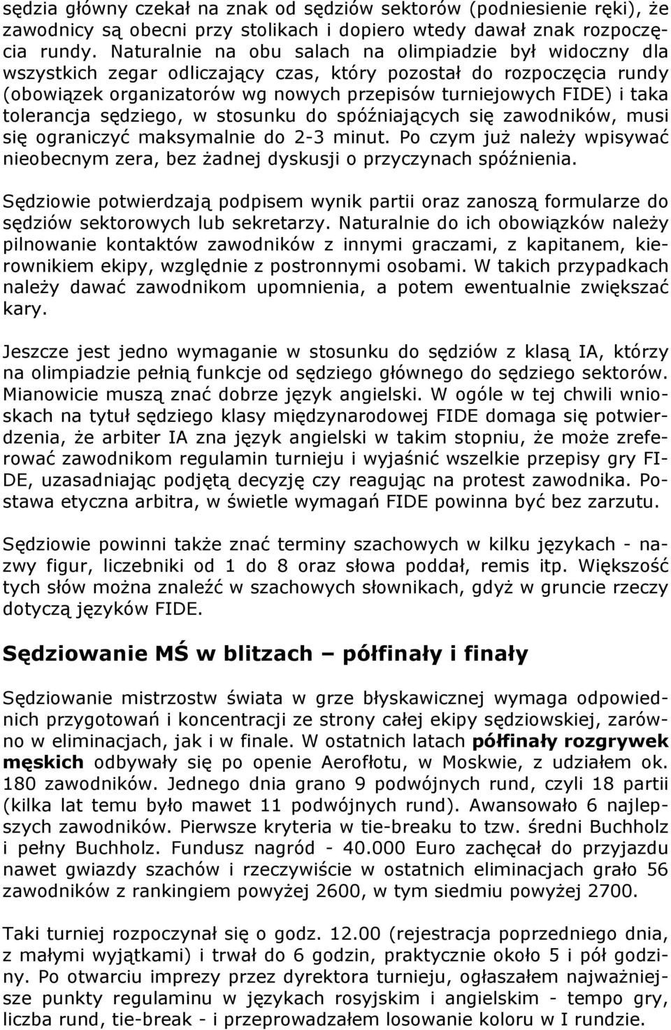 tolerancja sędziego, w stosunku do spóźniających się zawodników, musi się ograniczyć maksymalnie do 2-3 minut.