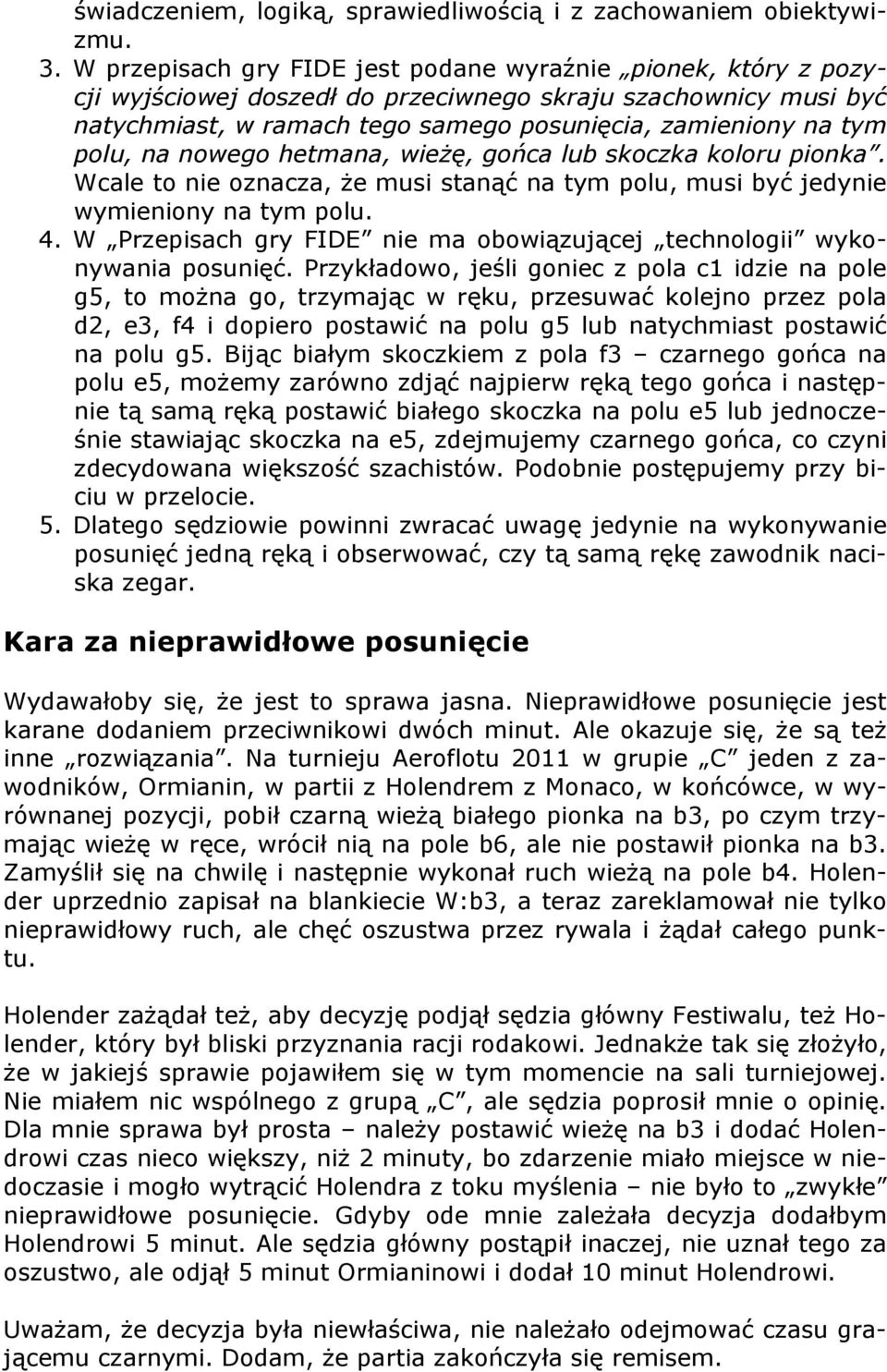 na nowego hetmana, wieżę, gońca lub skoczka koloru pionka. Wcale to nie oznacza, że musi stanąć na tym polu, musi być jedynie wymieniony na tym polu. 4.