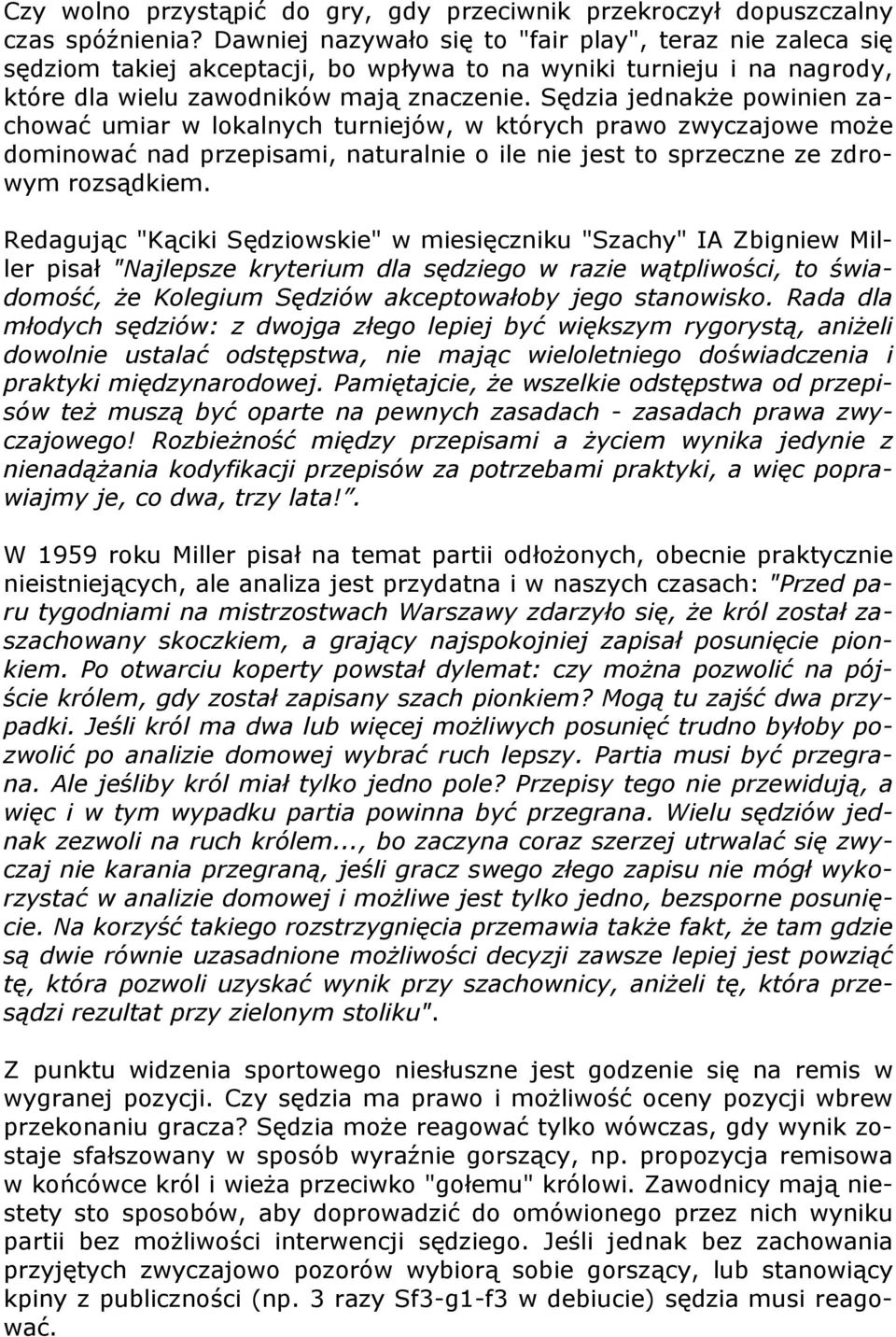 Sędzia jednakże powinien zachować umiar w lokalnych turniejów, w których prawo zwyczajowe może dominować nad przepisami, naturalnie o ile nie jest to sprzeczne ze zdrowym rozsądkiem.