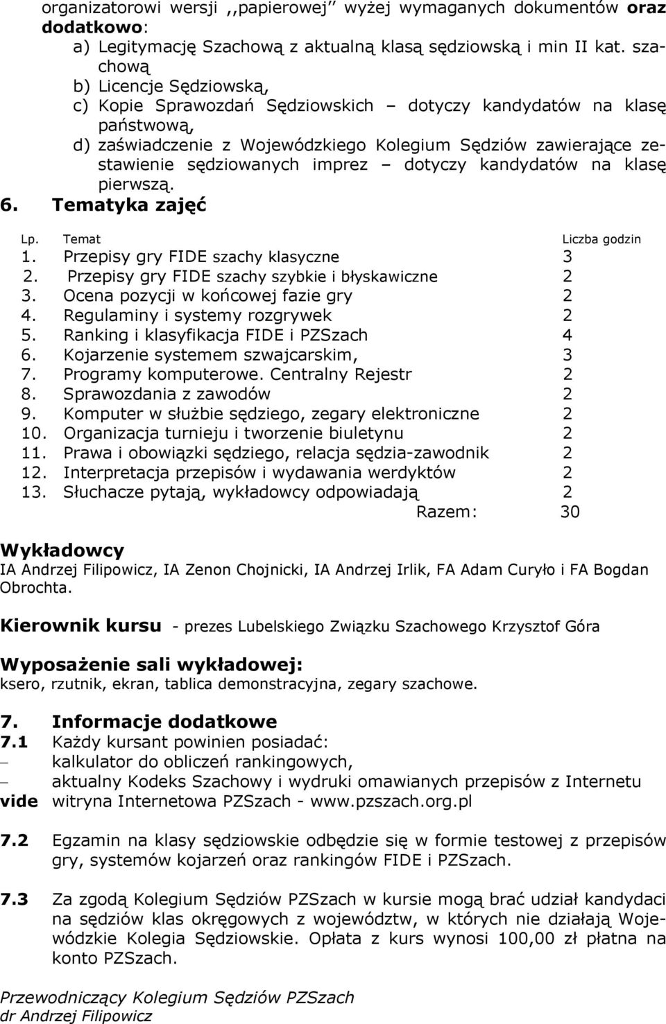 dotyczy kandydatów na klasę pierwszą. 6. Tematyka zajęć Lp. Temat Liczba godzin 1. Przepisy gry FIDE szachy klasyczne 3 2. Przepisy gry FIDE szachy szybkie i błyskawiczne 2 3.