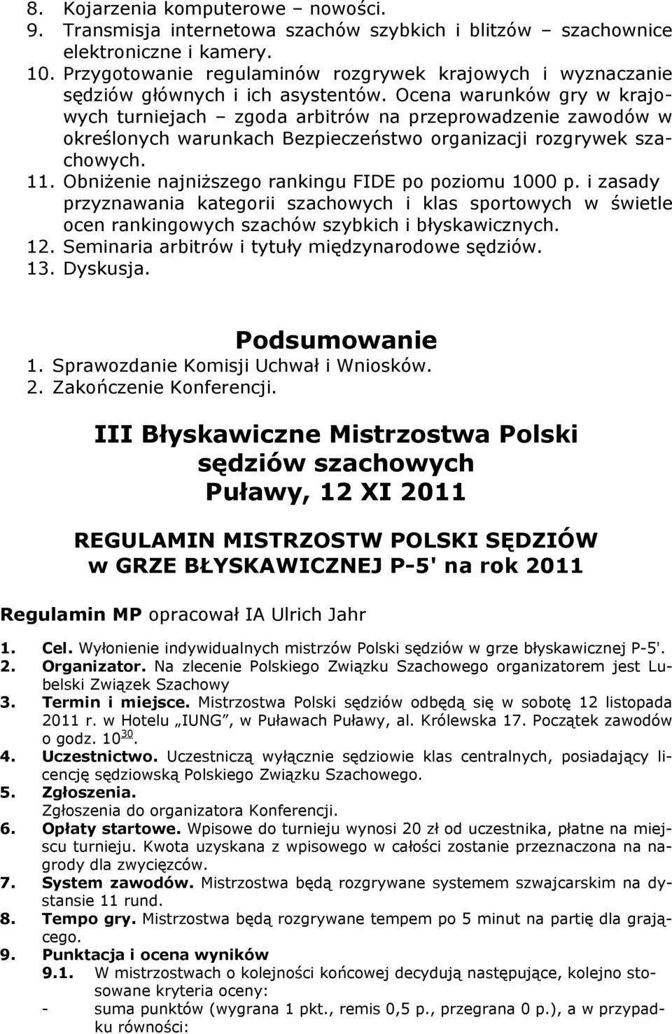 Ocena warunków gry w krajowych turniejach zgoda arbitrów na przeprowadzenie zawodów w określonych warunkach Bezpieczeństwo organizacji rozgrywek szachowych. 11.