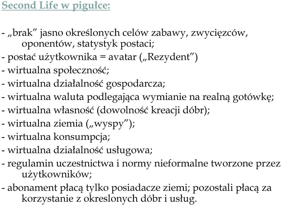 (dowolność kreacji dóbr); - wirtualna ziemia ( wyspy ); - wirtualna konsumpcja; - wirtualna działalność usługowa; - regulamin uczestnictwa i