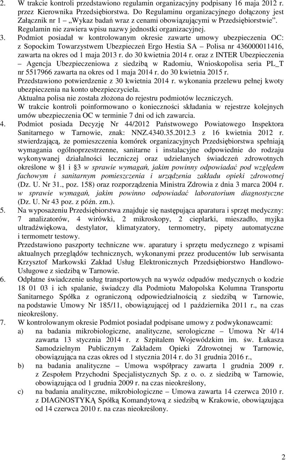 Podmiot posiadał w kontrolowanym okresie zawarte umowy ubezpieczenia OC: z Sopockim Towarzystwem Ubezpieczeń Ergo Hestia SA Polisa nr 436000011416, zawarta na okres od 1 maja 2013 r.