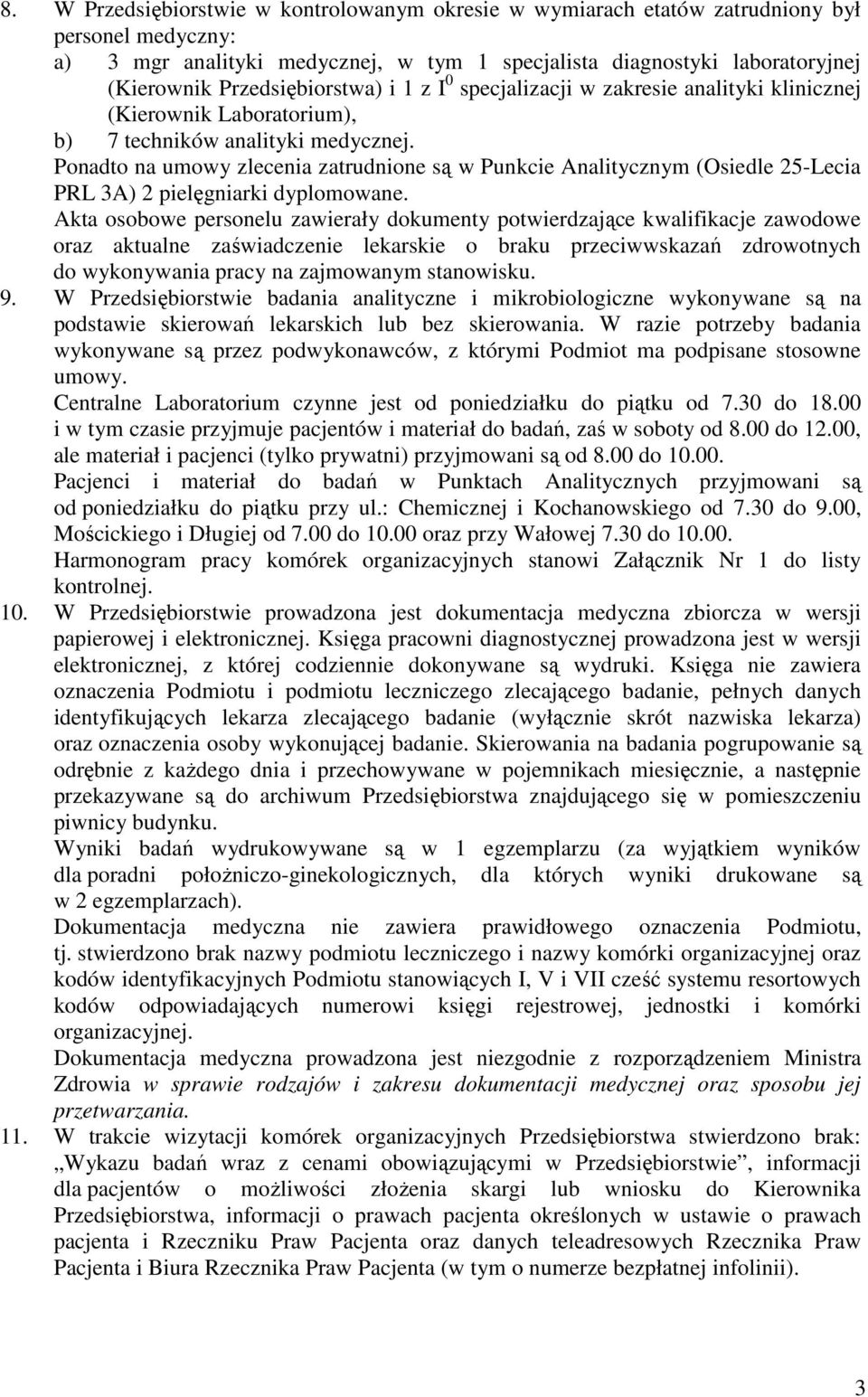 Ponadto na umowy zlecenia zatrudnione są w Punkcie Analitycznym (Osiedle 25-Lecia PRL 3A) 2 pielęgniarki dyplomowane.