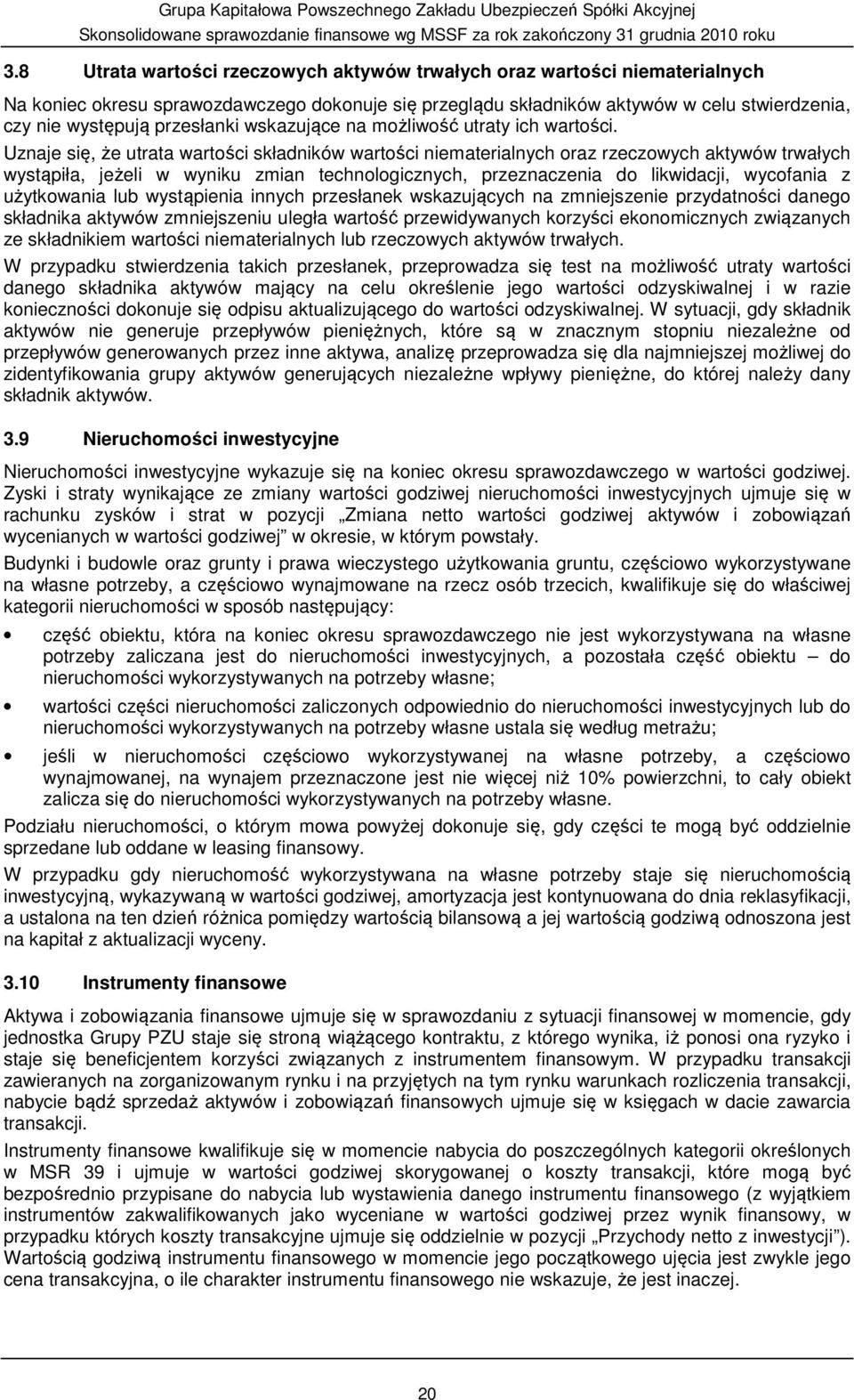 Uznaje się, że utrata wartości składników wartości niematerialnych oraz rzeczowych aktywów trwałych wystąpiła, jeżeli w wyniku zmian technologicznych, przeznaczenia do likwidacji, wycofania z