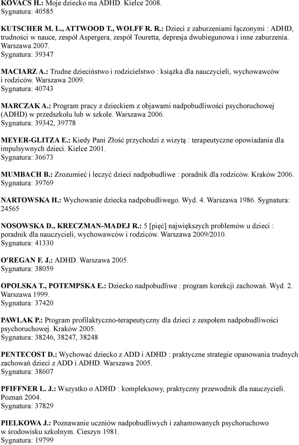 : Trudne dzieciństwo i rodzicielstwo : książka dla nauczycieli, wychowawców i rodziców. Warszawa 2009. Sygnatura: 40743 MARCZAK A.