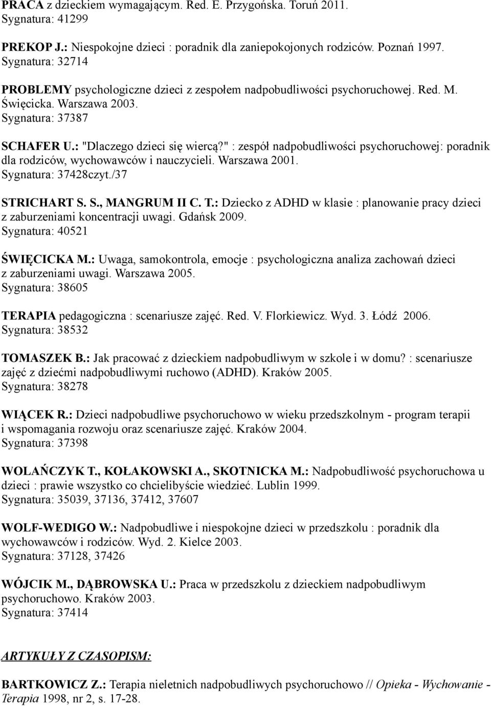 " : zespół nadpobudliwości psychoruchowej: poradnik dla rodziców, wychowawców i nauczycieli. Warszawa 2001. Sygnatura: 37428czyt./37 STRICHART S. S., MANGRUM II C. T.