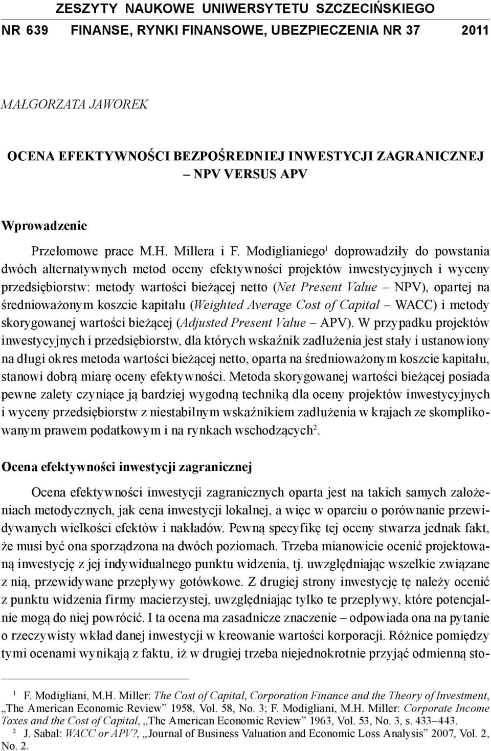 Modiglianiego 1 doprowadziły do powstania dwóch alternatywnych metod oceny efektywności projektów inwestycyjnych i wyceny przedsiębiorstw: metody wartości bieżącej netto (Net Present Value NPV),