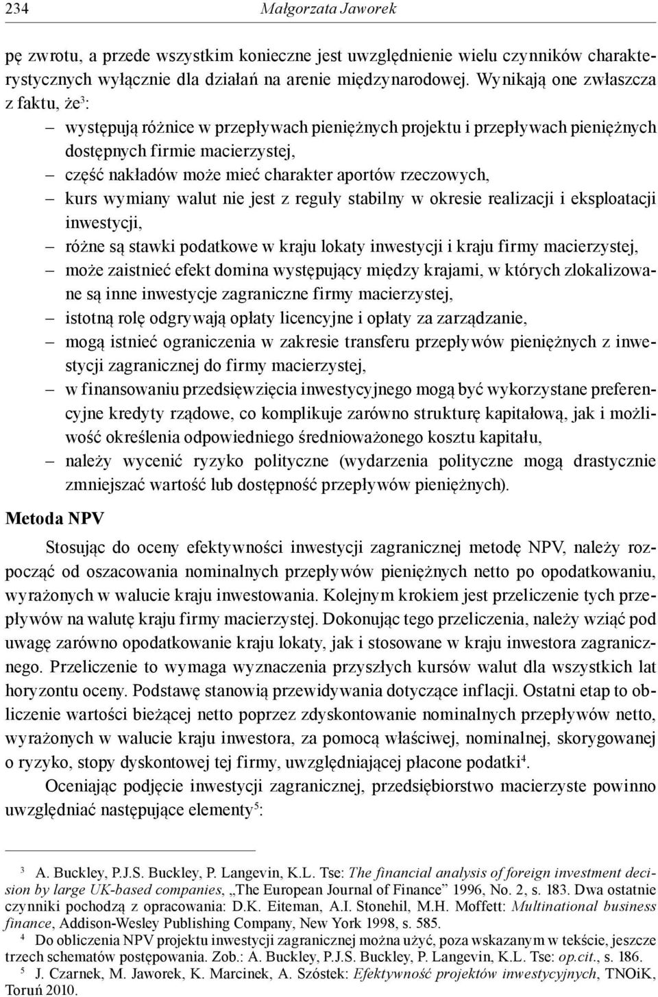 rzeczowych, kurs wymiany walut nie jest z reguły stabilny w okresie realizacji i eksploatacji inwestycji, różne są stawki podatkowe w kraju lokaty inwestycji i kraju firmy macierzystej, może