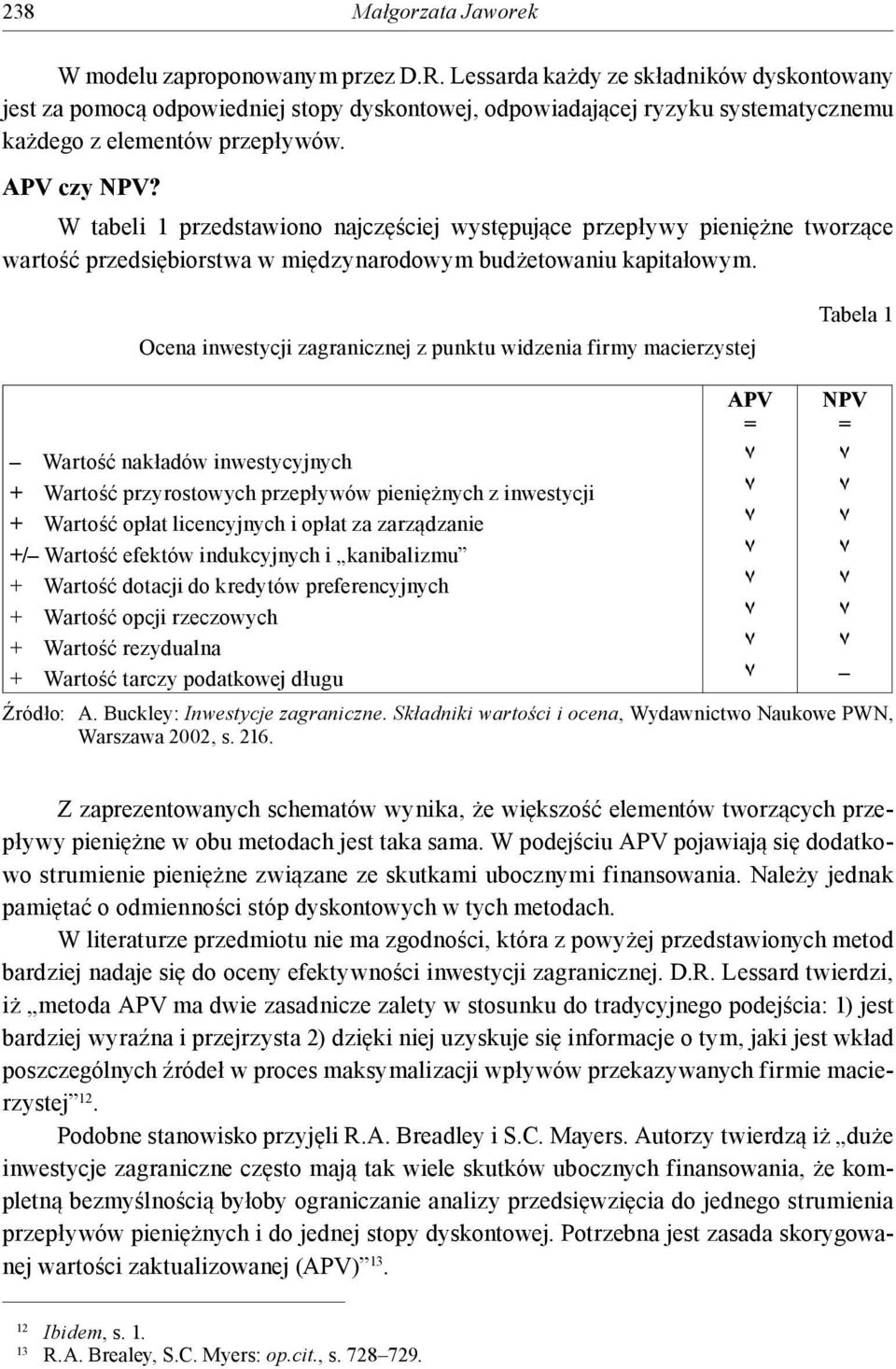 W tabeli 1 przedstawiono najczęściej występujące przepływy pieniężne tworzące wartość przedsiębiorstwa w międzynarodowym budżetowaniu kapitałowym.