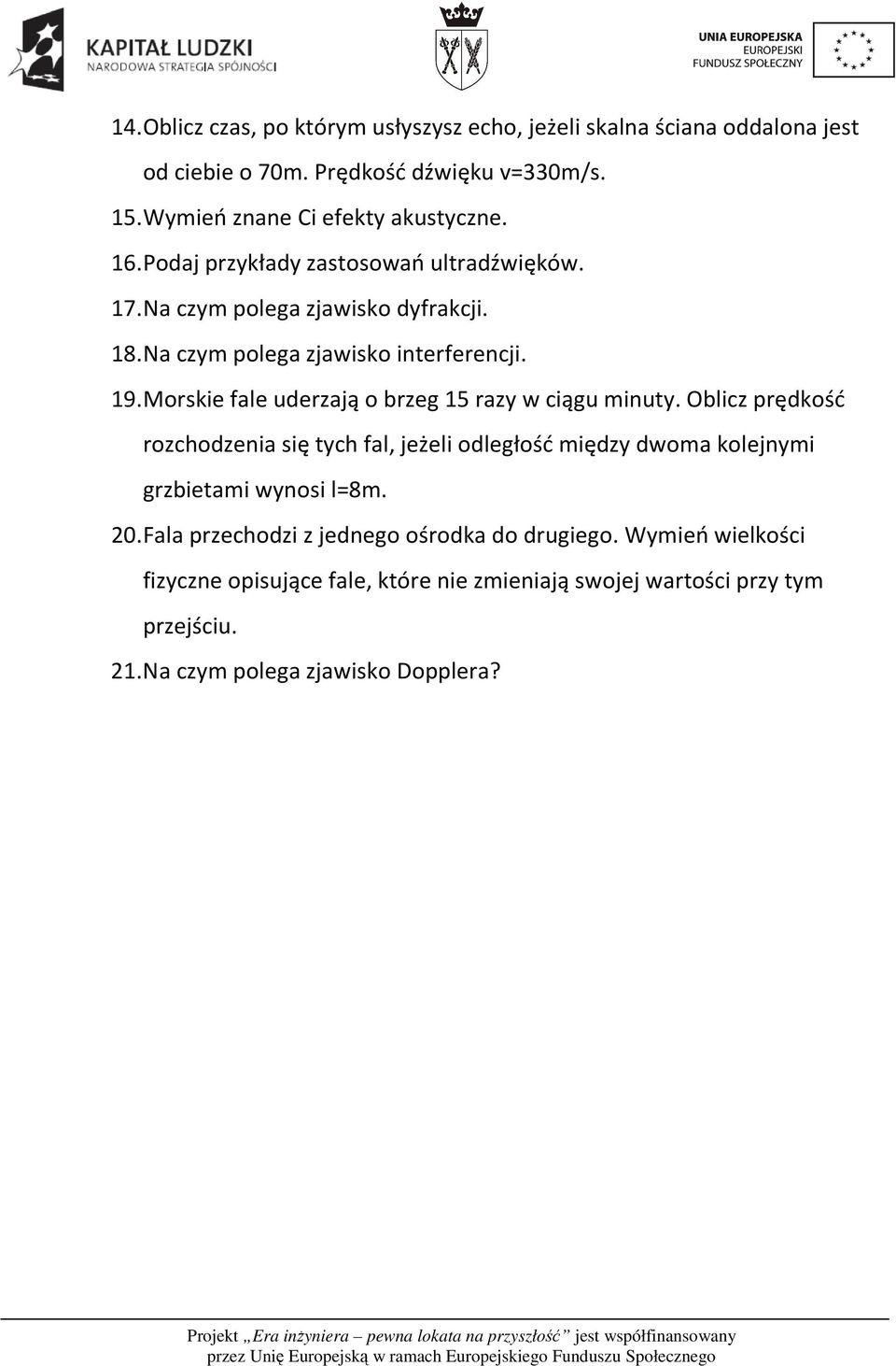 Morskie fale uderzają o brzeg 15 razy w ciągu minuty. Oblicz prędkość rozchodzenia się tych fal, jeżeli odległość między dwoma kolejnymi grzbietami wynosi l=8m.